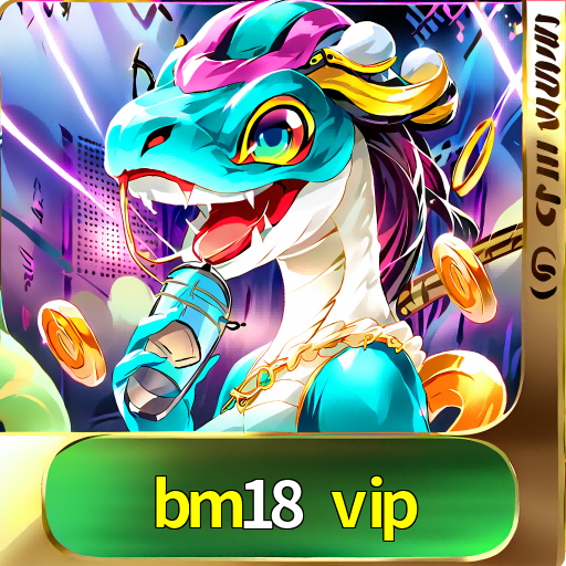  bm18 vip